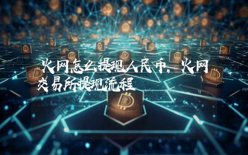 火网怎么提现人民币,火网交易所提现流程