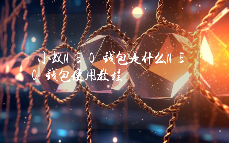 小蚁NEO钱包是什么NEO钱包使用教程