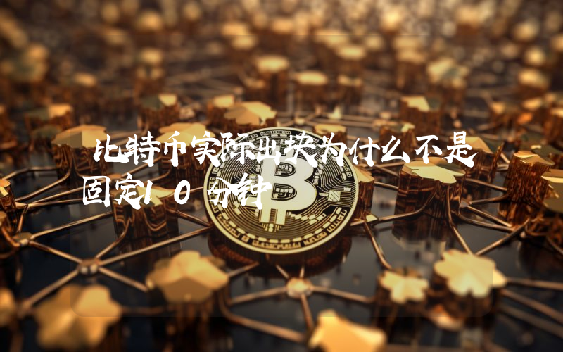 比特币实际出块为什么不是固定10分钟