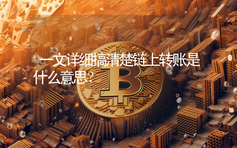 一文详细搞清楚链上转账是什么意思？