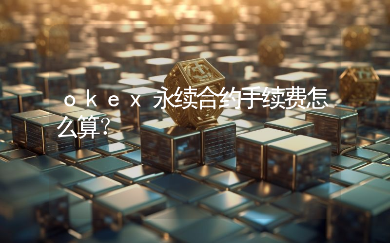 okex永续合约手续费怎么算？