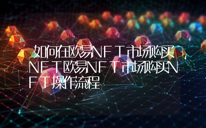 如何在欧易NFT市场购买NFT欧易NFT市场购买NFT操作流程