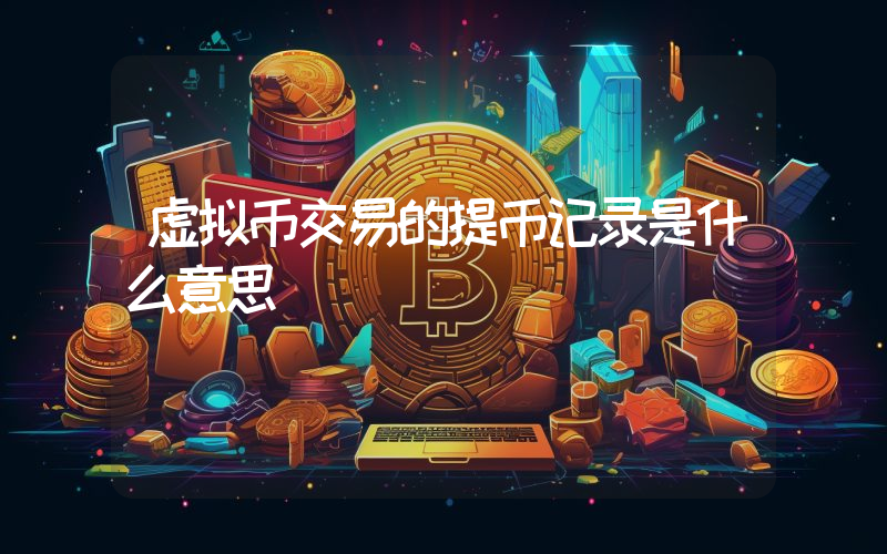 虚拟币交易的提币记录是什么意思