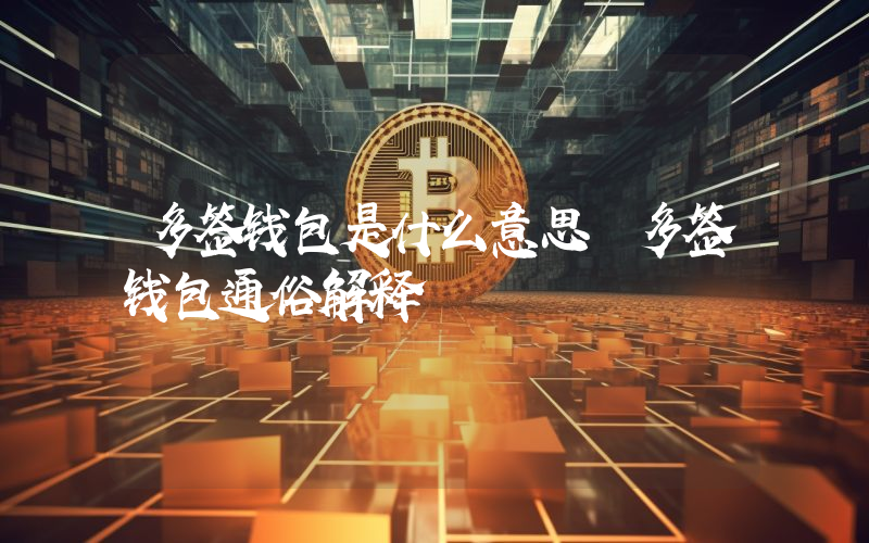 多签钱包是什么意思 多签钱包通俗解释
