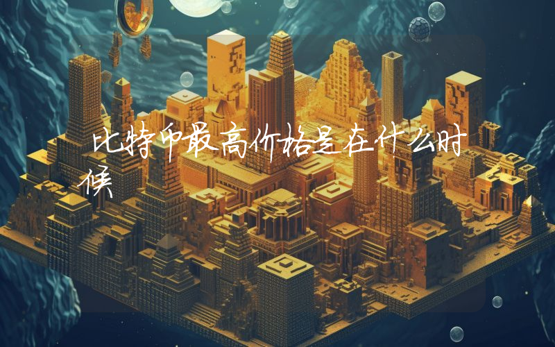 比特币最高价格是在什么时候