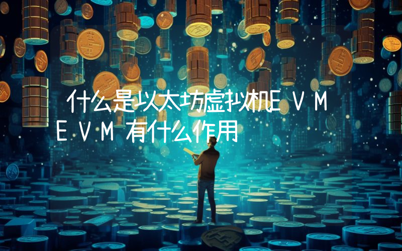 什么是以太坊虚拟机EVMEVM有什么作用