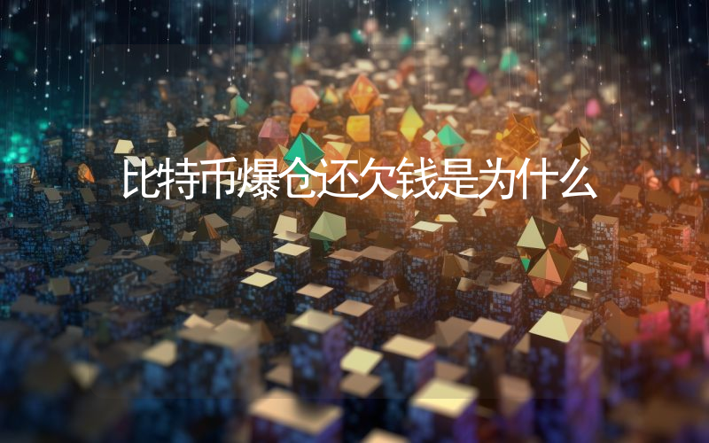 比特币爆仓还欠钱是为什么