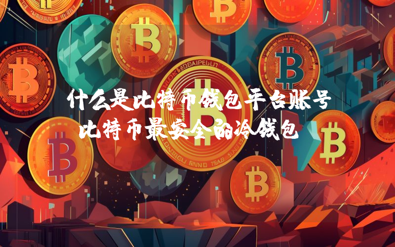 什么是比特币钱包平台账号 比特币最安全的冷钱包