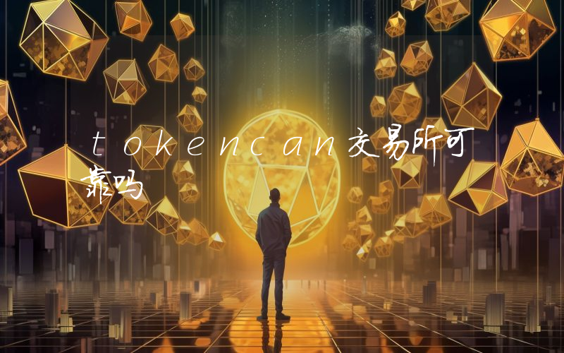 tokencan交易所可靠吗