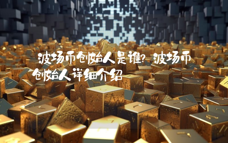 波场币创始人是谁？波场币创始人详细介绍