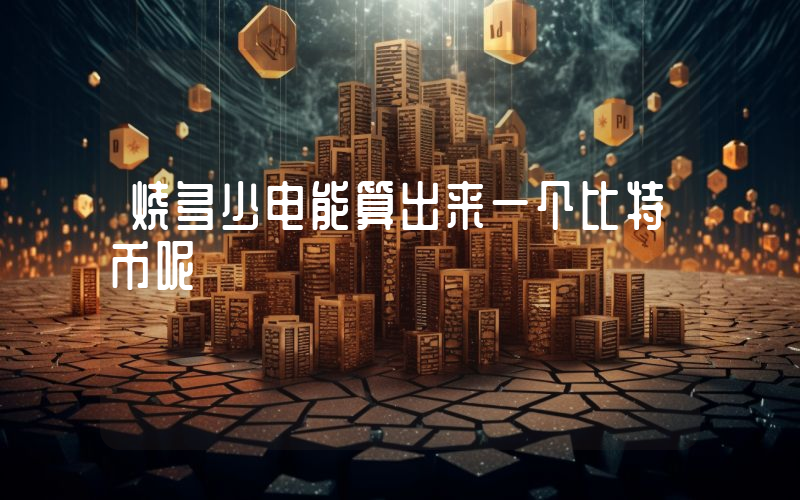 烧多少电能算出来一个比特币呢