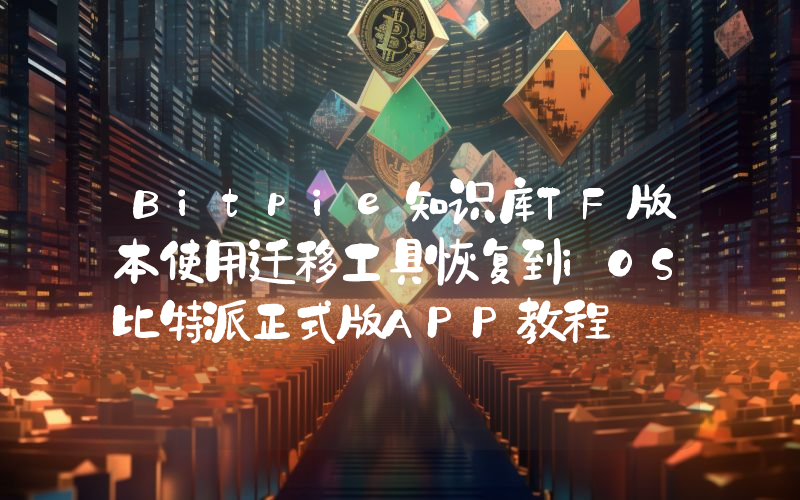 Bitpie知识库TF版本使用迁移工具恢复到iOS比特派正式版APP教程