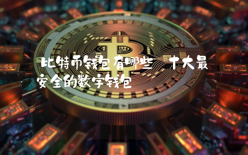 比特币钱包有哪些 十大最安全的数字钱包
