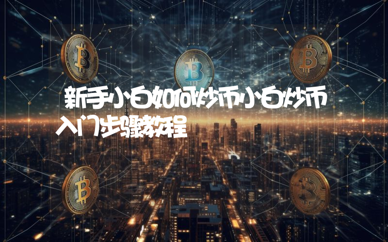 新手小白如何炒币小白炒币入门步骤教程