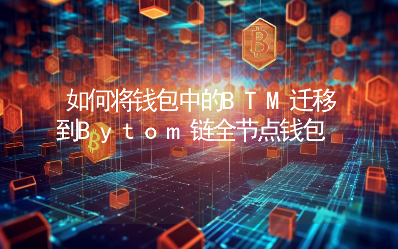 如何将钱包中的BTM迁移到Bytom链全节点钱包