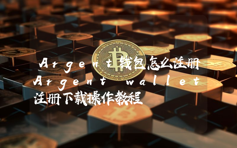 Argent钱包怎么注册Argent wallet注册下载操作教程