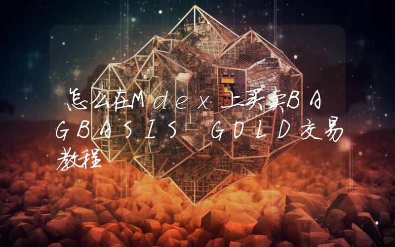 怎么在Mdex上买卖BAGBASIS GOLD交易教程