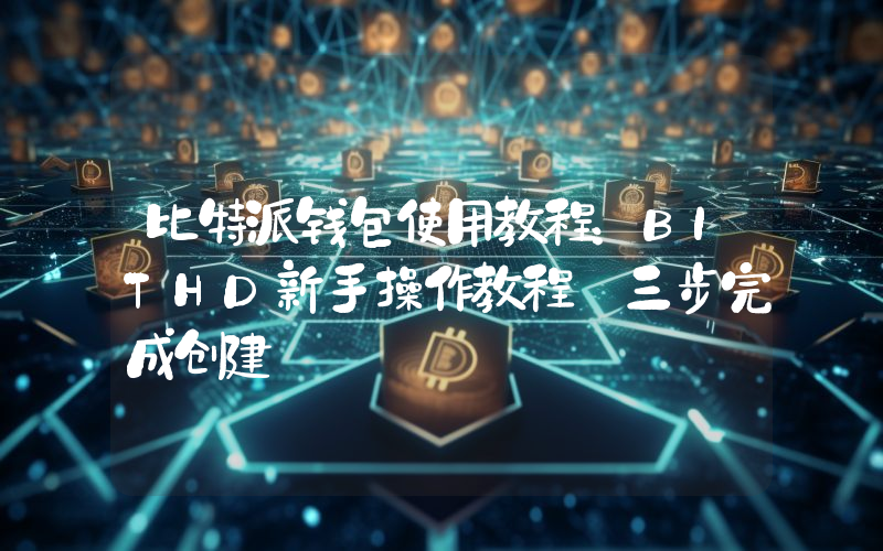 比特派钱包使用教程：BITHD新手操作教程 三步完成创建