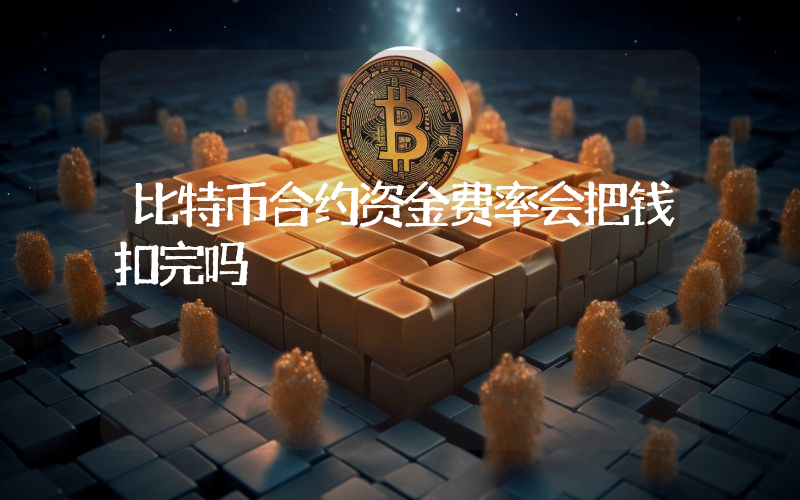 比特币合约资金费率会把钱扣完吗