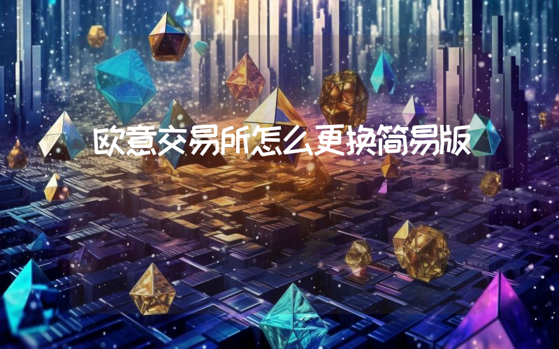 欧意交易所怎么更换简易版