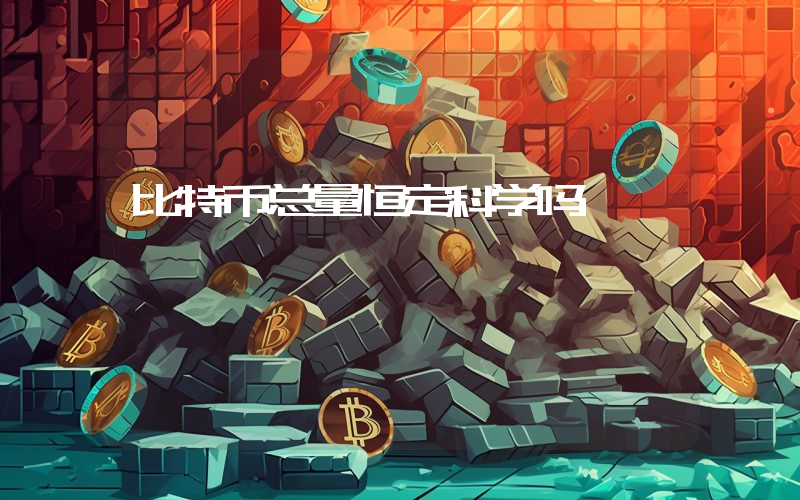 比特币总量恒定科学吗