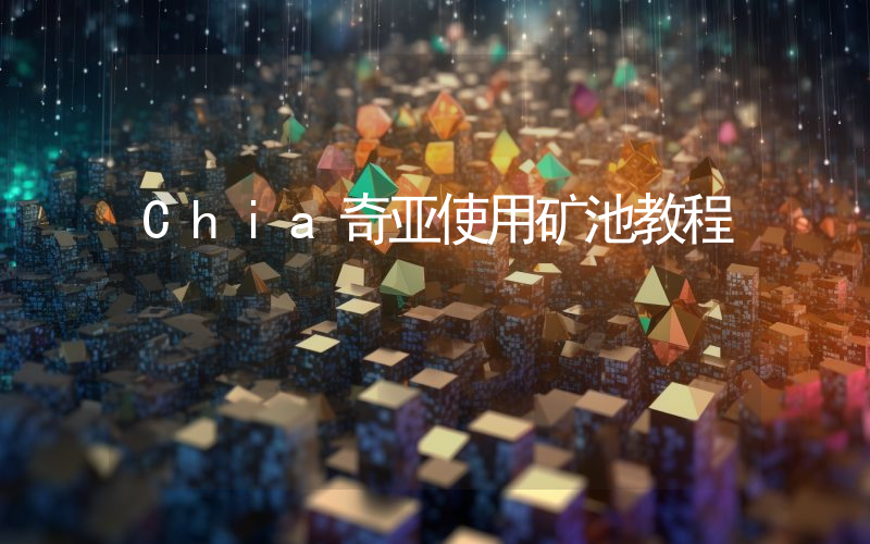 Chia奇亚使用矿池教程