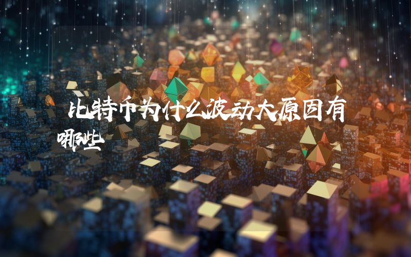 比特币为什么波动大原因有哪些