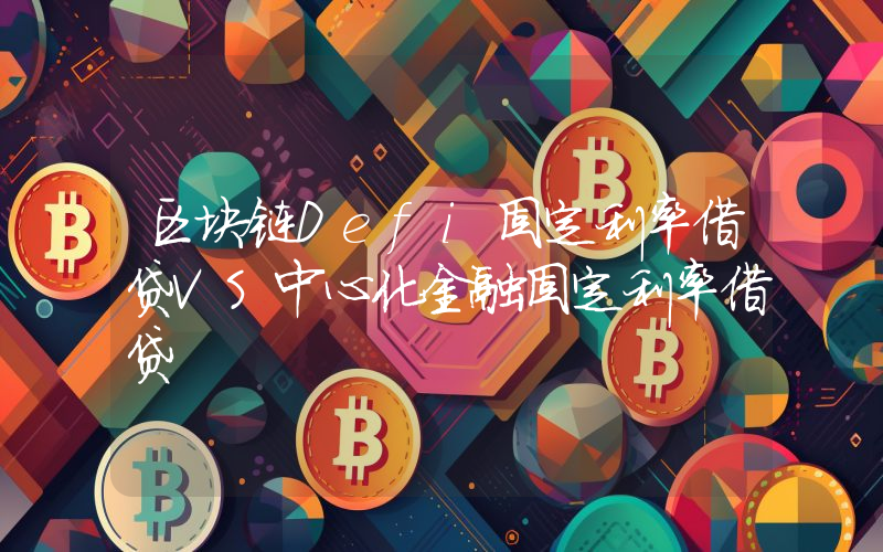 区块链Defi固定利率借贷VS中心化金融固定利率借贷
