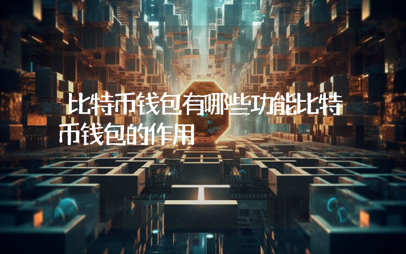 比特币钱包有哪些功能比特币钱包的作用