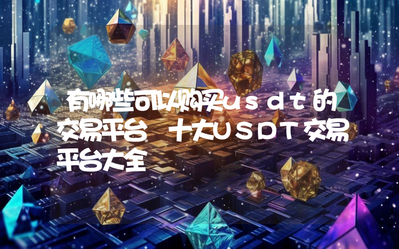 有哪些可以购买usdt的交易平台 十大USDT交易平台大全