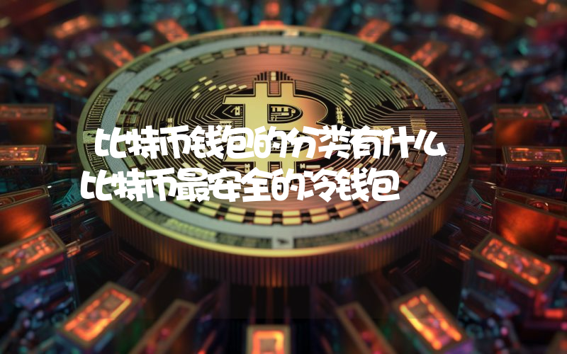 比特币钱包的分类有什么 比特币最安全的冷钱包