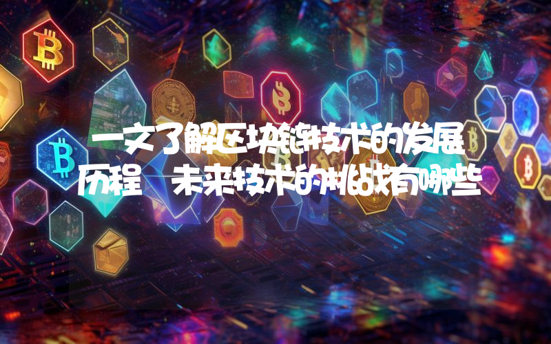 一文了解区块链技术的发展历程 未来技术的挑战有哪些