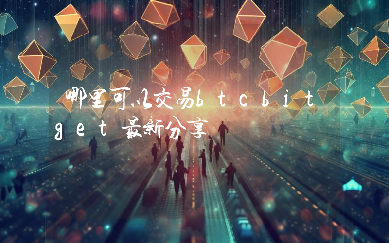 哪里可以交易btcbitget最新分享