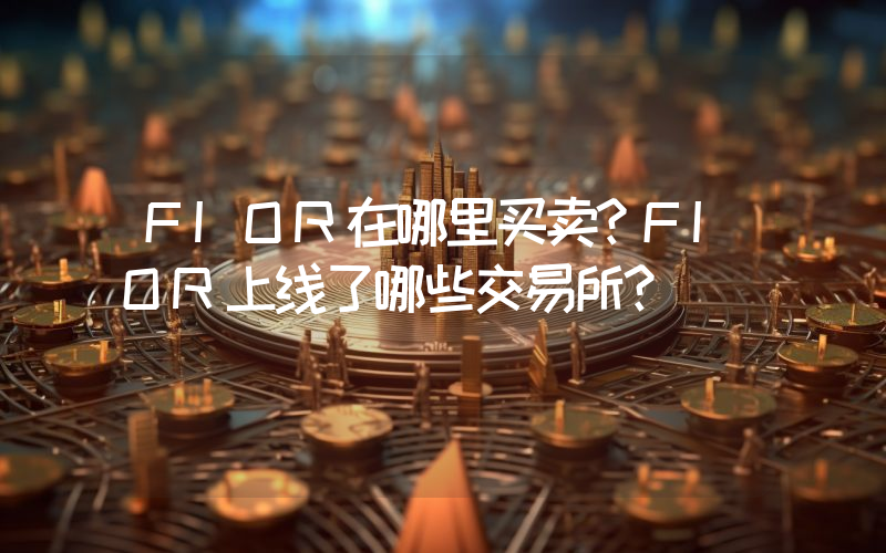 FIOR在哪里买卖？FIOR上线了哪些交易所？