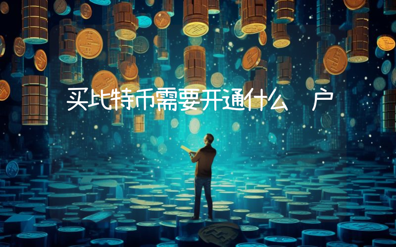 买比特币需要开通什么账户