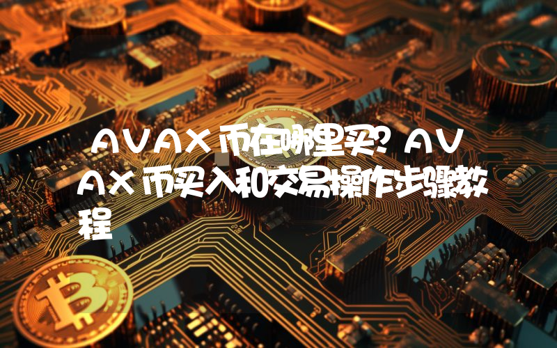 AVAX币在哪里买？AVAX币买入和交易操作步骤教程