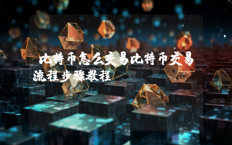 比特币怎么交易比特币交易流程步骤教程
