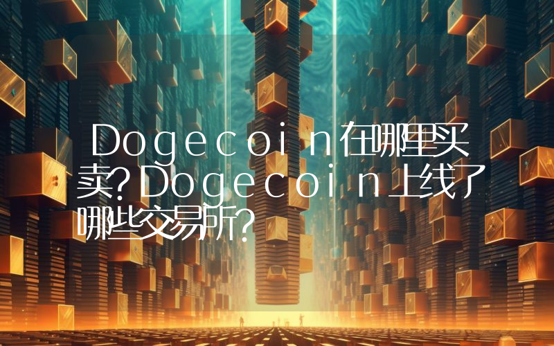 Dogecoin在哪里买卖？Dogecoin上线了哪些交易所？