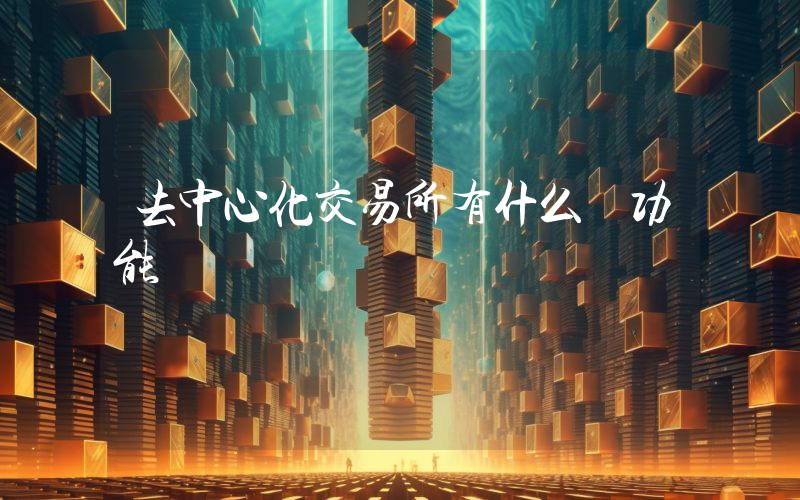 去中心化交易所有什么 功能