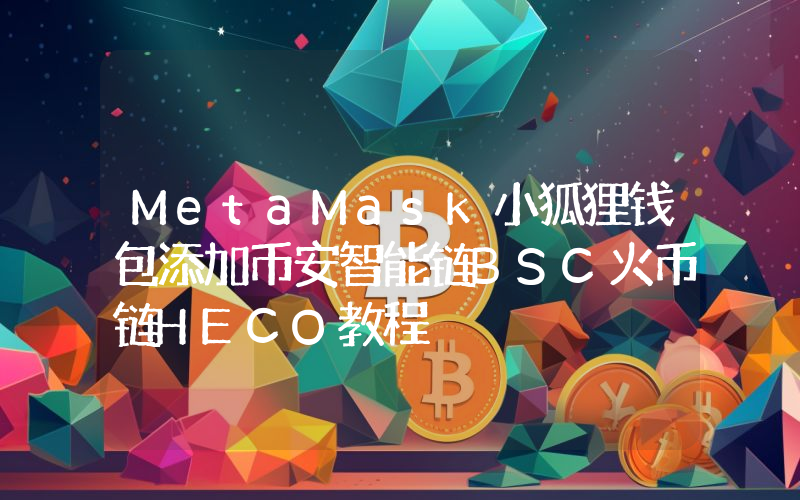 MetaMask小狐狸钱包添加币安智能链BSC火币链HECO教程