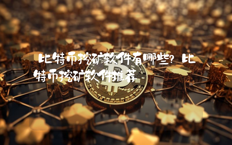 比特币挖矿软件有哪些？比特币挖矿软件推荐