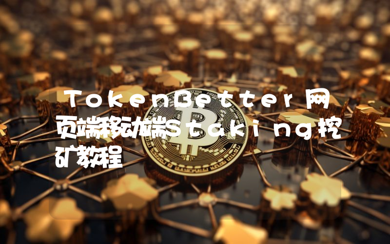 TokenBetter网页端移动端Staking挖矿教程