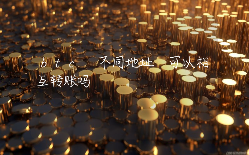 btc 不同地址 可以相互转账吗