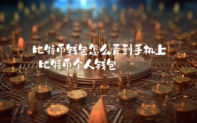 比特币钱包怎么弄到手机上 比特币个人钱包