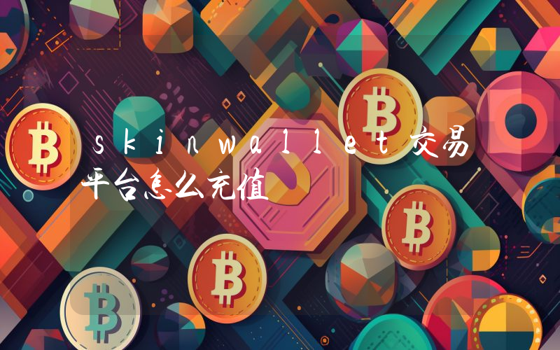 skinwallet交易平台怎么充值