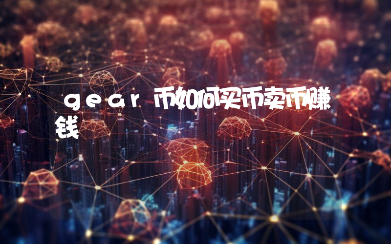 gear币如何买币卖币赚钱
