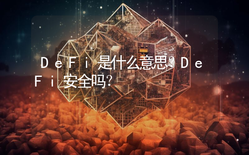 DeFi是什么意思？DeFi安全吗？