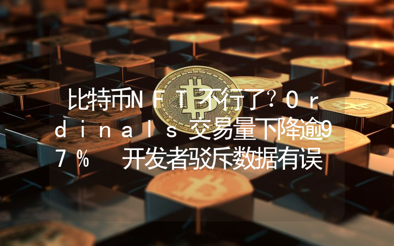 比特币NFT不行了？Ordinals交易量下降逾97% 开发者驳斥数据有误