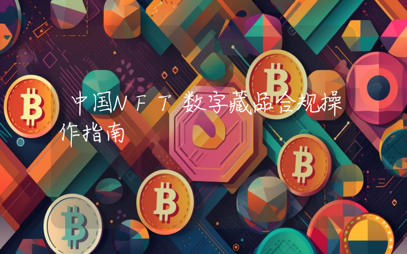 中国NFT数字藏品合规操作指南