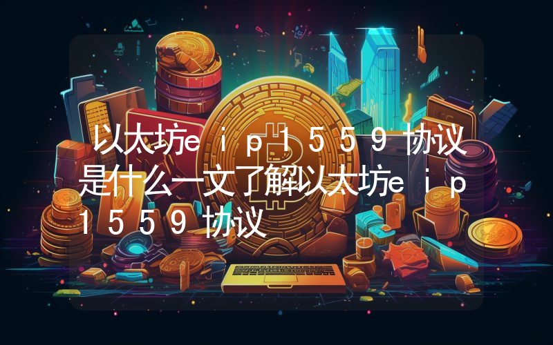 以太坊eip1559协议是什么一文了解以太坊eip1559协议